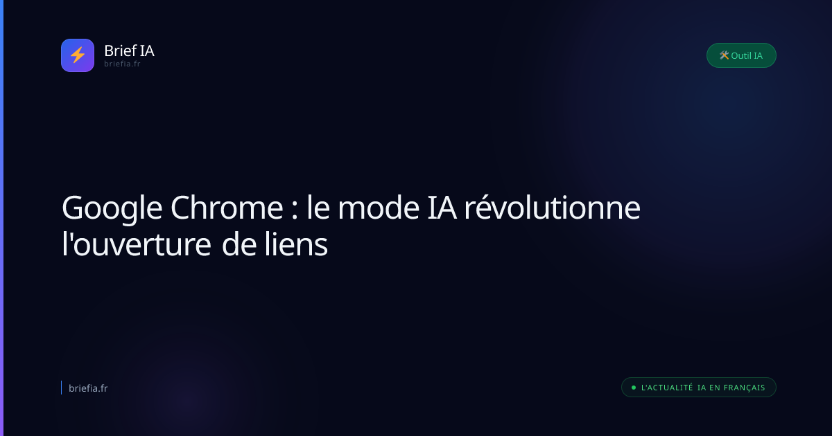 Brief IA : Google Chrome : le mode IA révolutionne l'ouverture de liens
