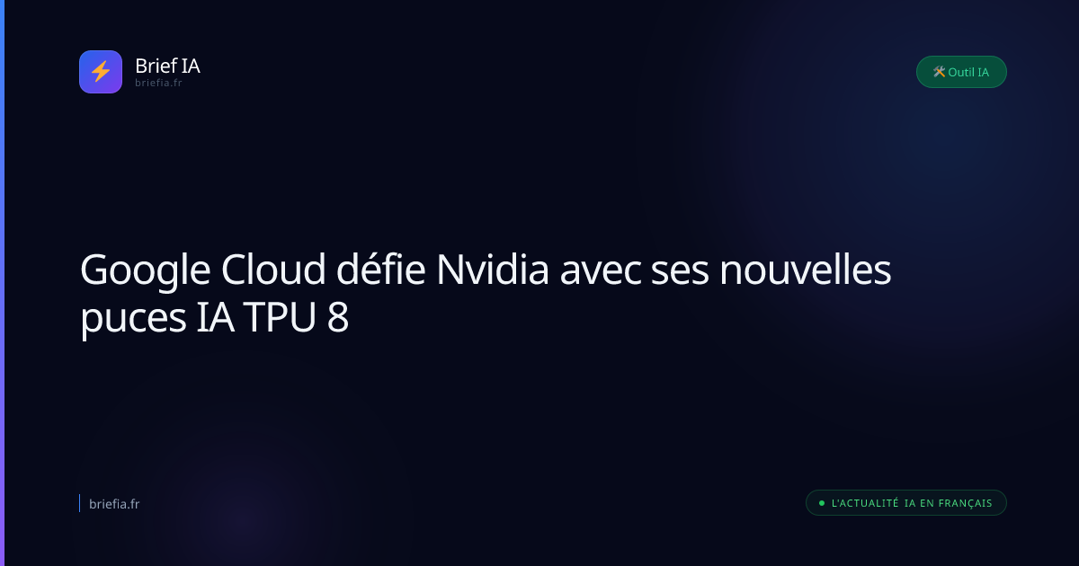 Brief IA : Google Cloud défie Nvidia avec ses nouvelles puces IA TPU 8
