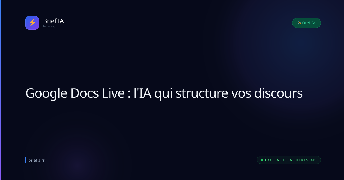 Brief IA : Google Docs Live : l'IA qui structure vos discours