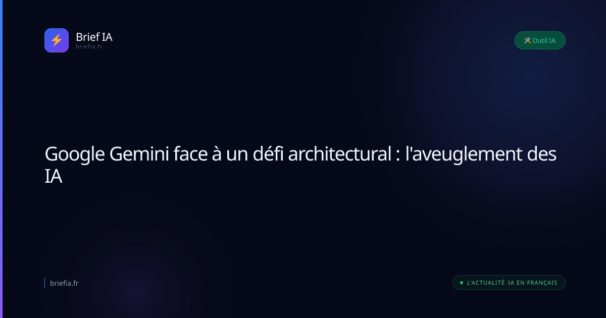 Brief IA : Google Gemini face à un défi architectural : l'aveuglement des IA