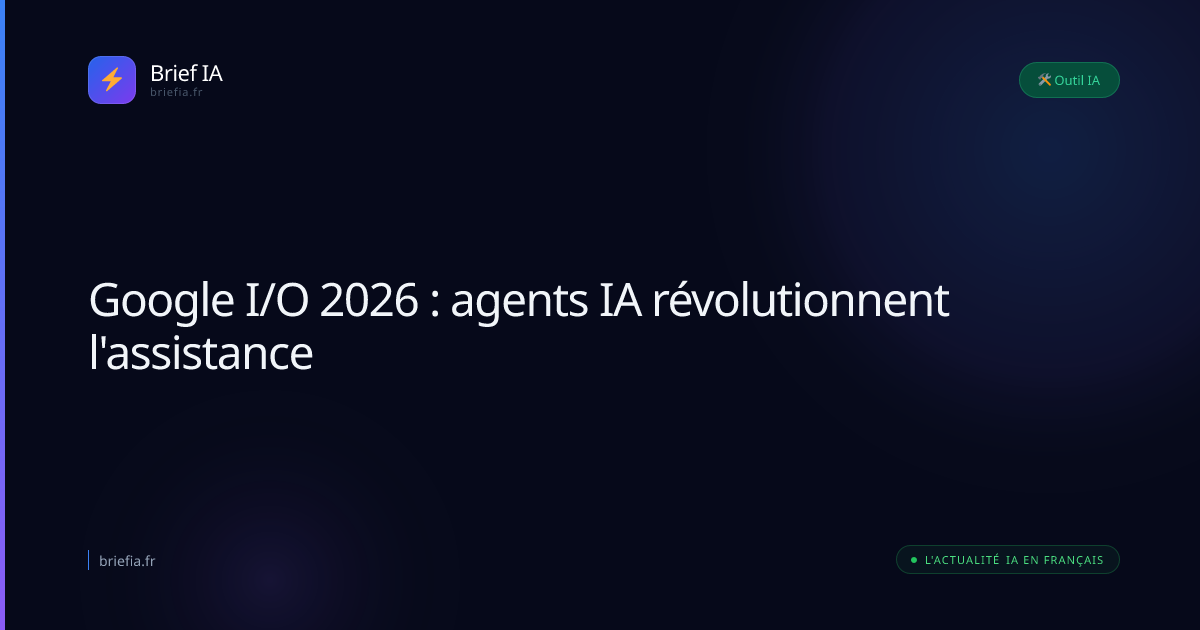 Brief IA : Google I/O 2026 : agents IA révolutionnent l'assistance