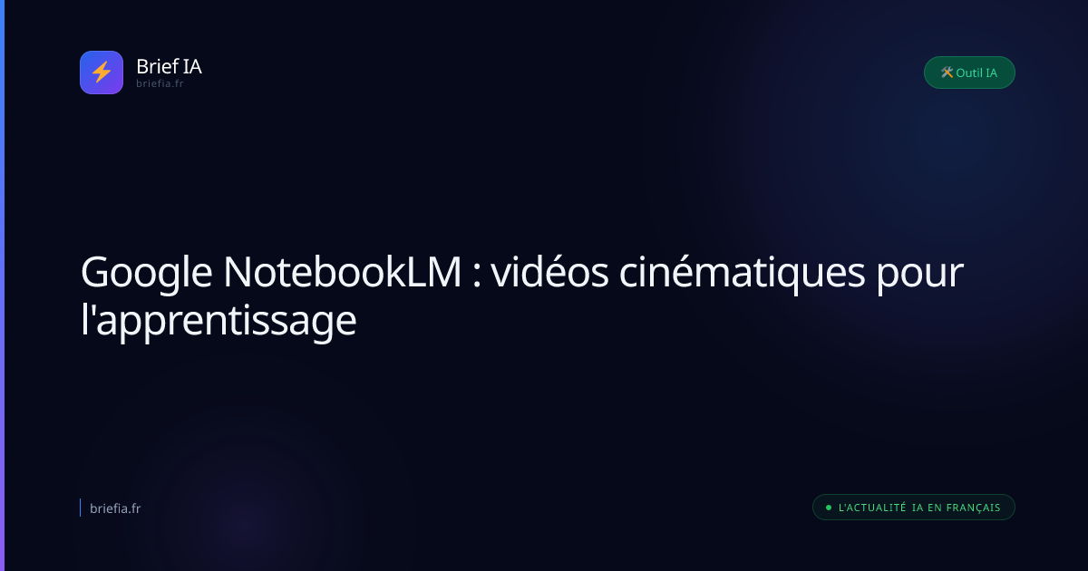 Brief IA : Google NotebookLM : vidéos cinématiques pour l'apprentissage