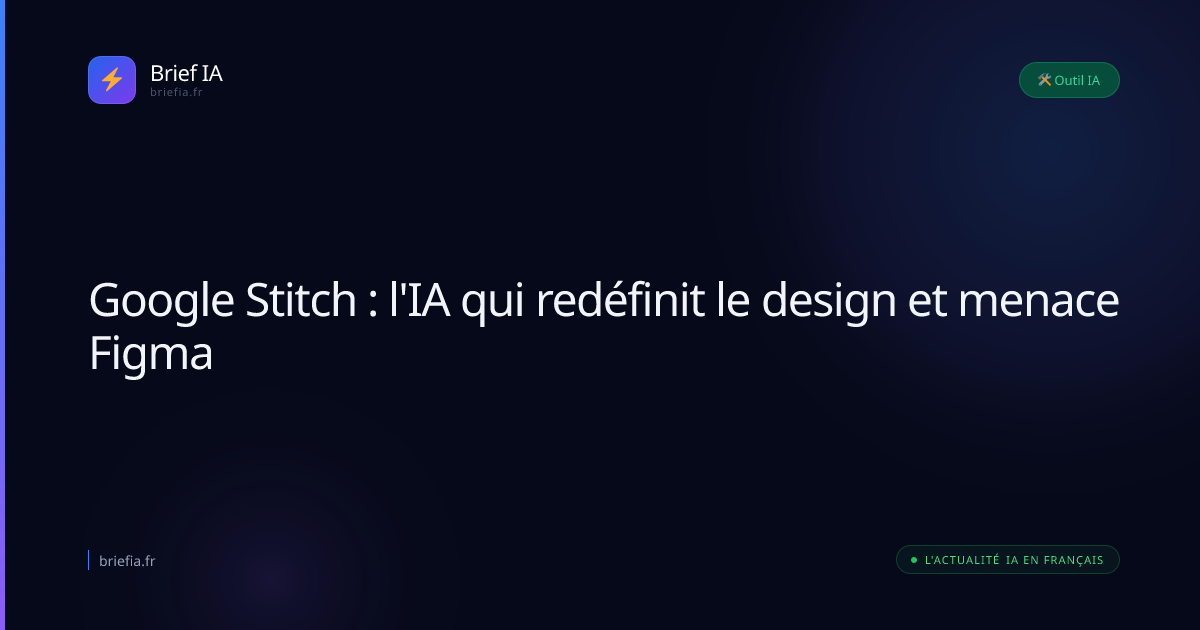 Brief IA : Google Stitch : l'IA qui redéfinit le design et menace Figma