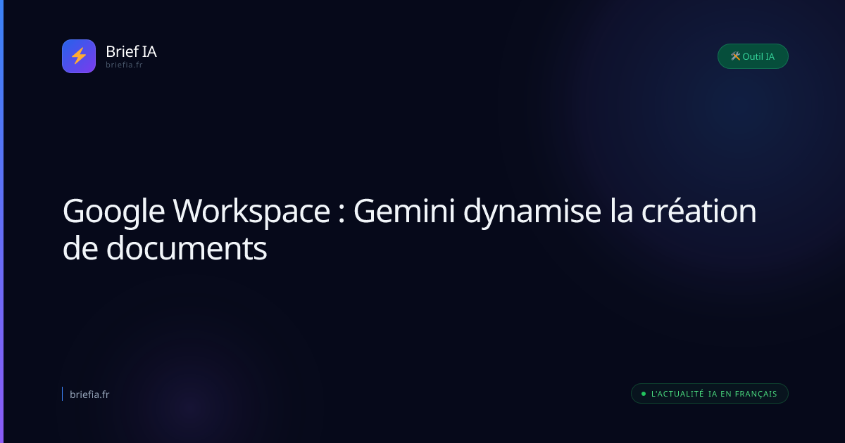 Brief IA : Google Workspace : Gemini dynamise la création de documents