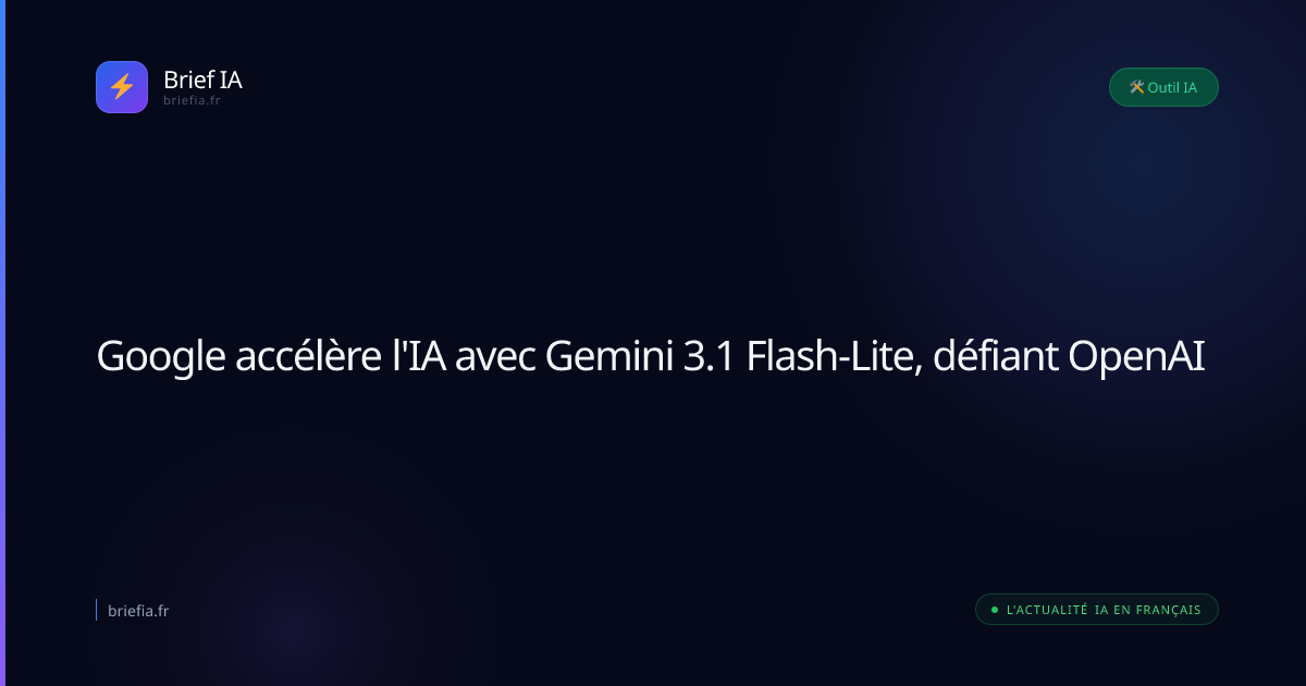 Brief IA : Google accélère l'IA avec Gemini 3.1 Flash-Lite, défiant OpenAI