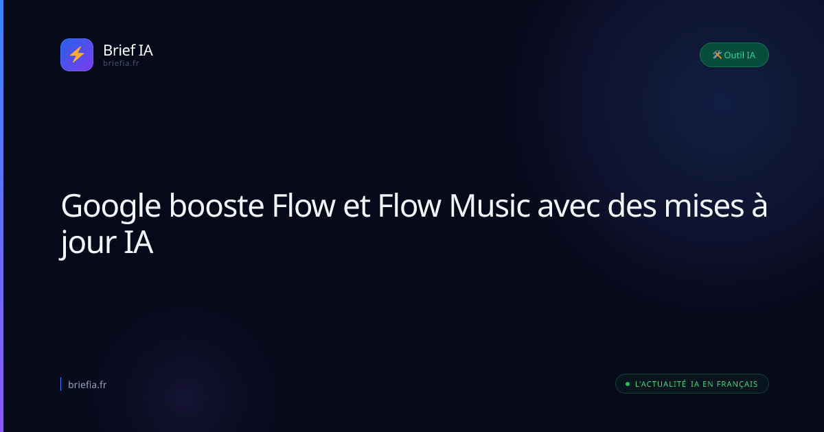 Brief IA : Google booste Flow et Flow Music avec des mises à jour IA