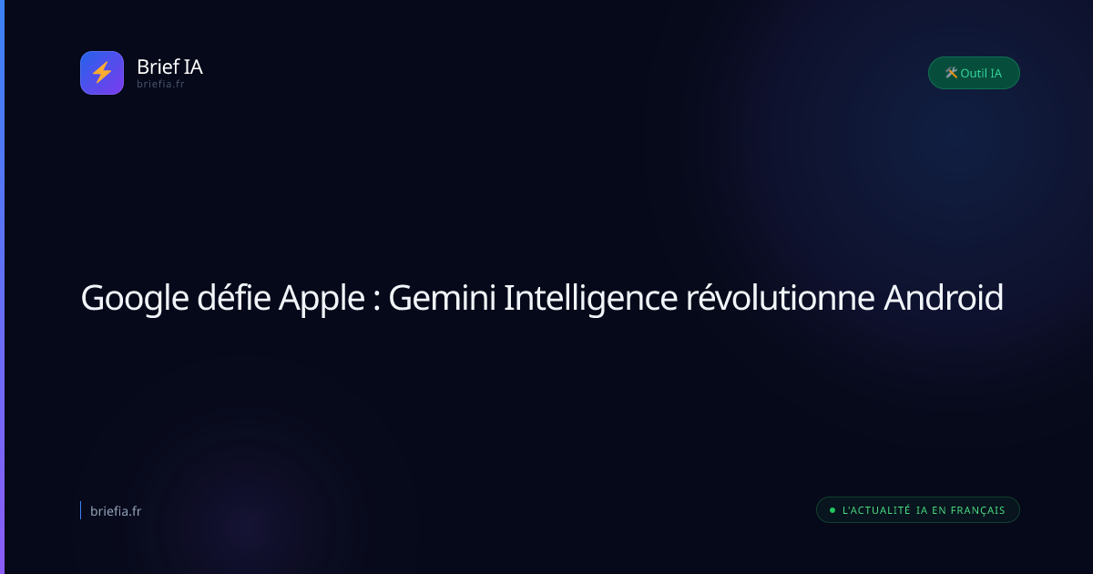 Brief IA : Google défie Apple : Gemini Intelligence révolutionne Android