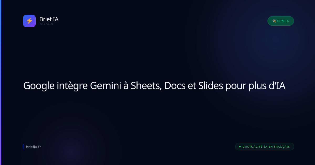 Brief IA : Google intègre Gemini à Sheets, Docs et Slides pour plus d'IA