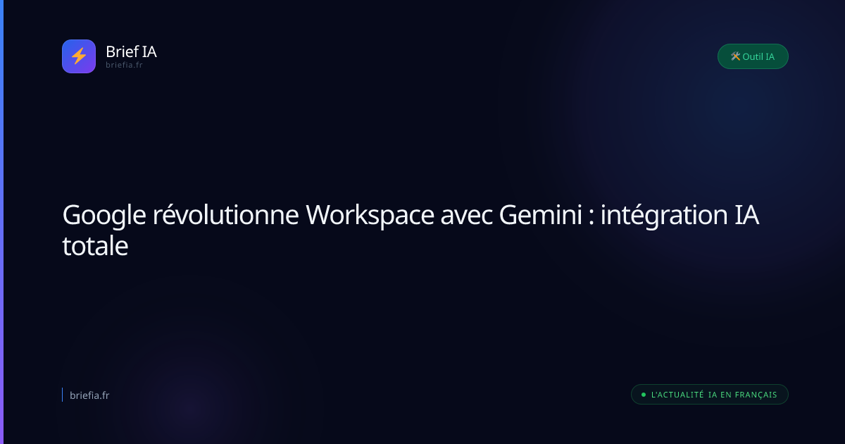 Brief IA : Google révolutionne Workspace avec Gemini : intégration IA totale