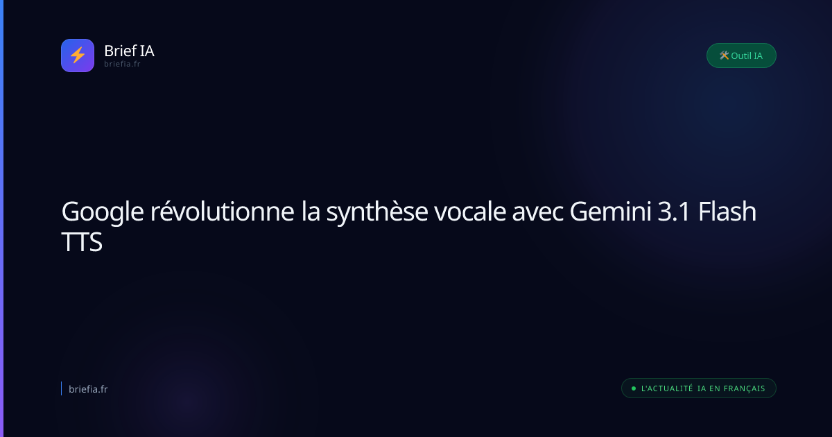 Brief IA : Google révolutionne la synthèse vocale avec Gemini 3.1 Flash TTS