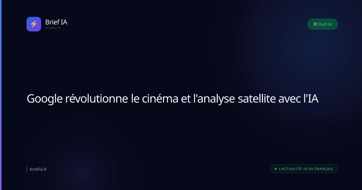 Brief IA : Google révolutionne le cinéma et l'analyse satellite avec l'IA