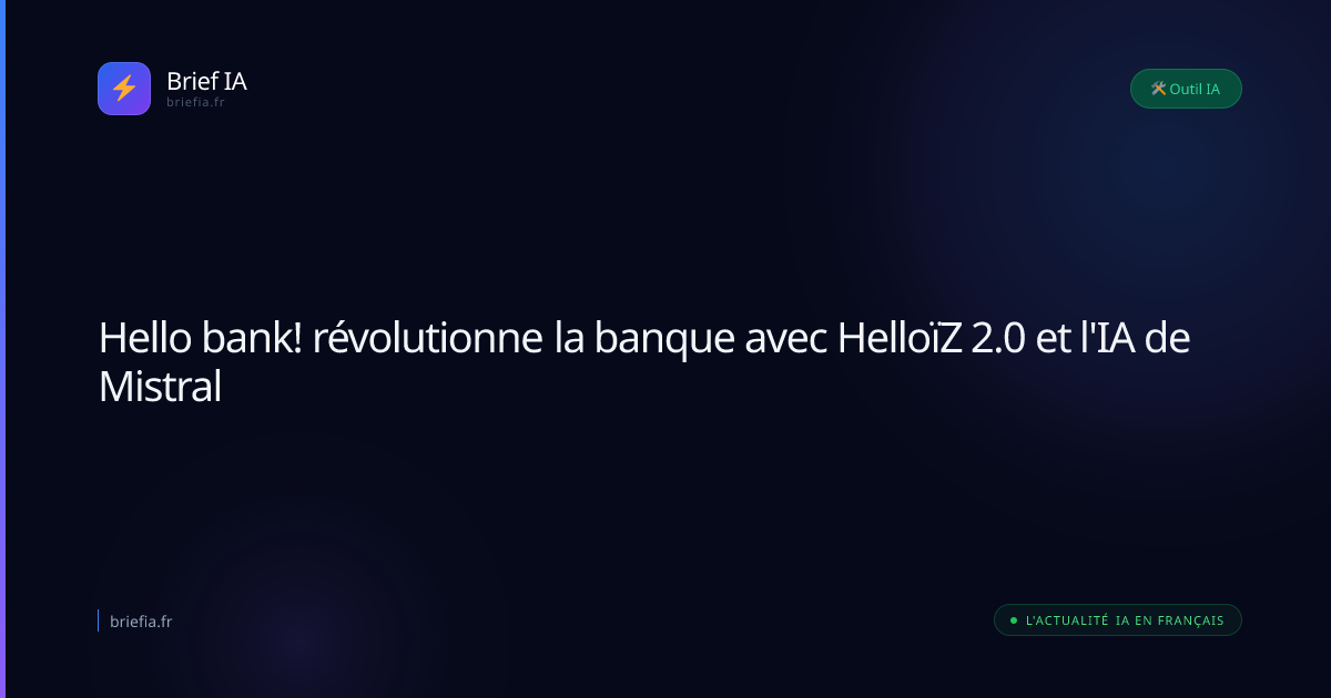 Brief IA : Hello bank! révolutionne la banque avec HelloïZ 2.0 et l'IA de Mistral