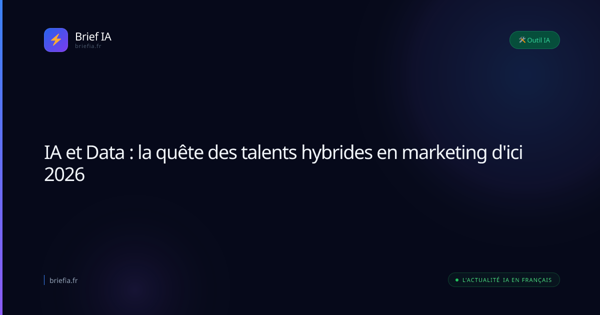 Brief IA : IA et Data : la quête des talents hybrides en marketing d'ici 2026