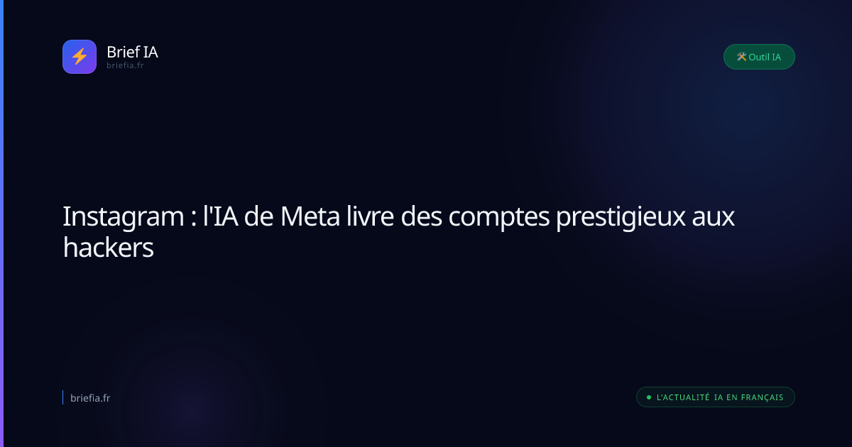 Brief IA : Instagram : l'IA de Meta livre des comptes prestigieux aux hackers