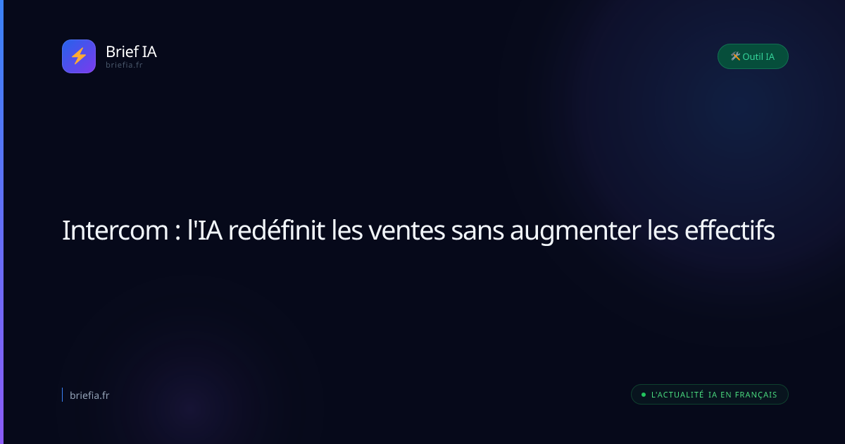 Brief IA : Intercom : l'IA redéfinit les ventes sans augmenter les effectifs