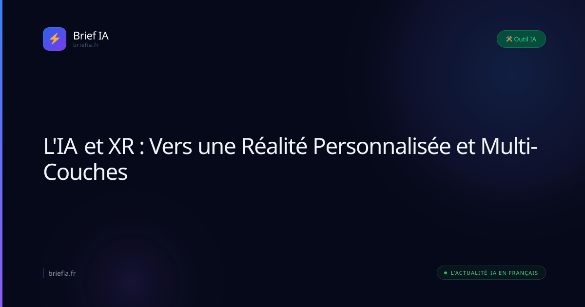 Brief IA : L'IA et XR : Vers une Réalité Personnalisée et Multi-Couches