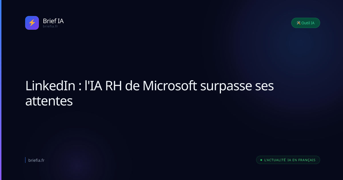 Brief IA : LinkedIn : l'IA RH de Microsoft surpasse ses attentes