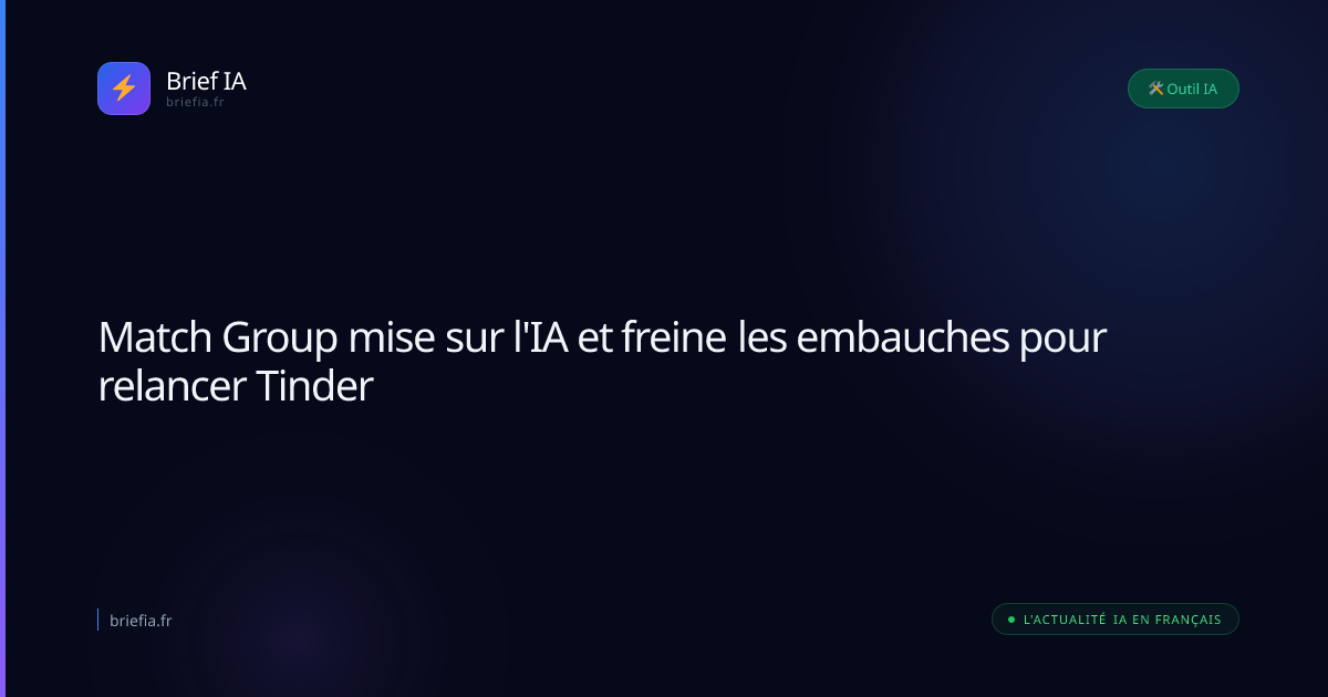 Brief IA : Match Group mise sur l'IA et freine les embauches pour relancer Tinder
