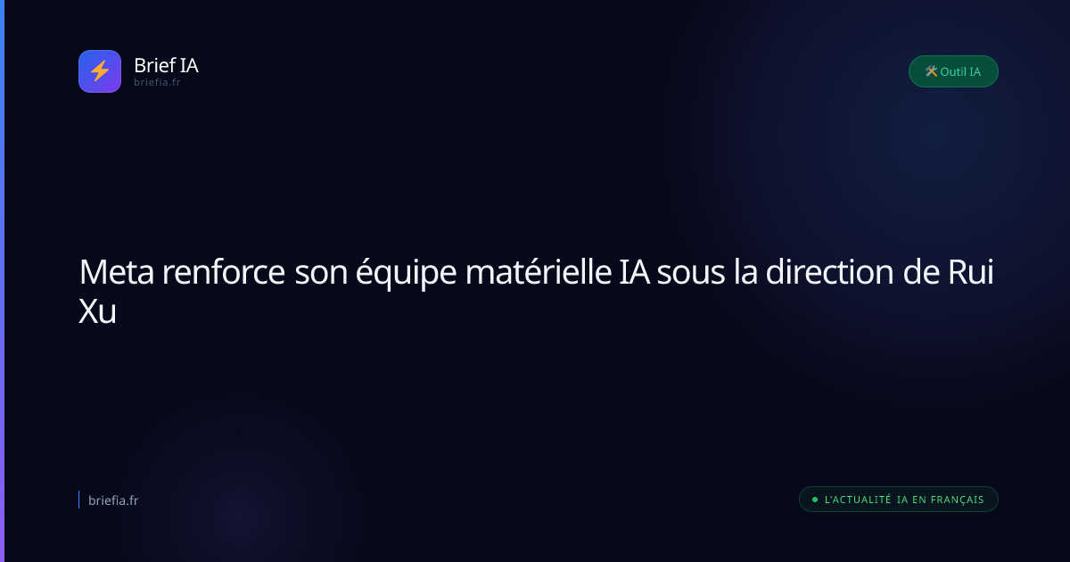 Brief IA : Meta renforce son équipe matérielle IA sous la direction de Rui Xu
