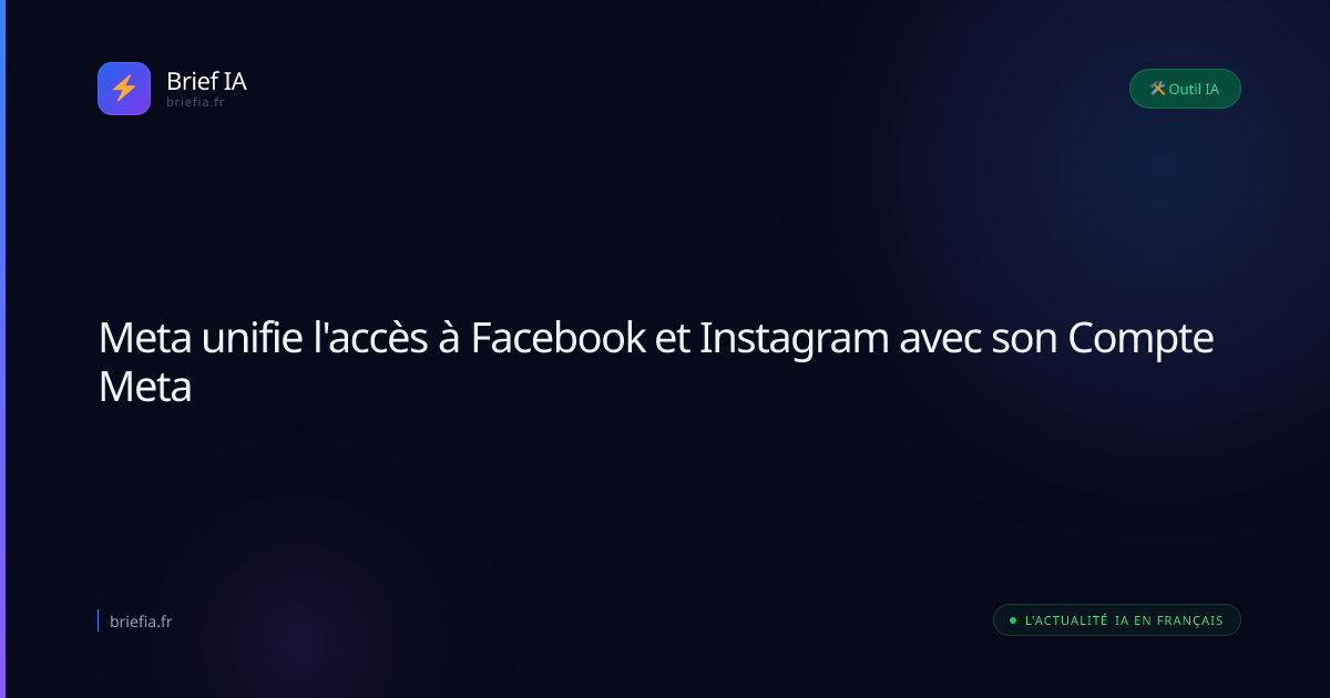 Brief IA : Meta unifie l'accès à Facebook et Instagram avec son Compte Meta