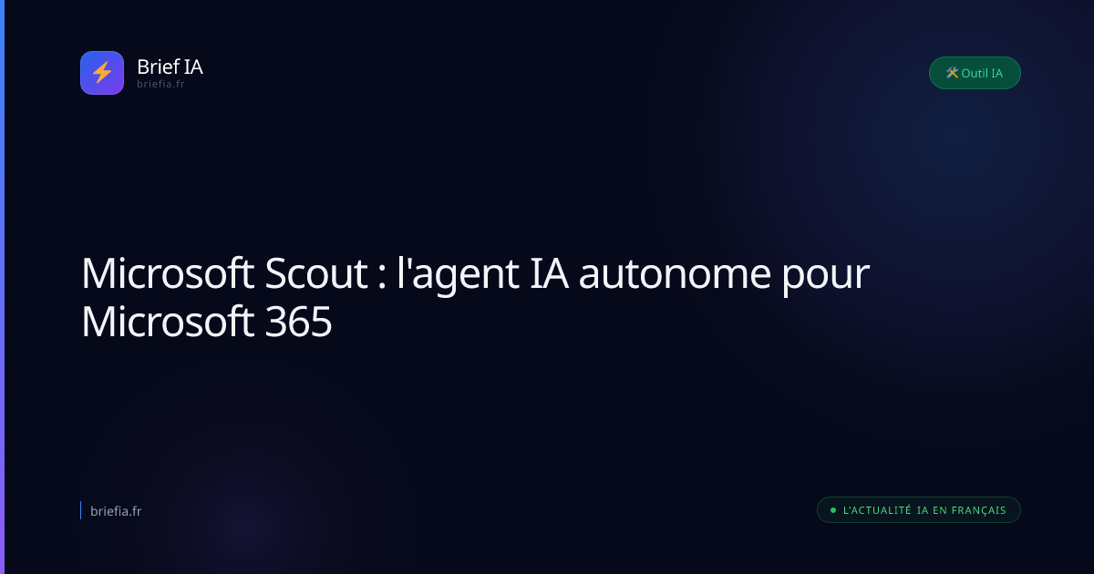 Brief IA : Microsoft Scout : l'agent IA autonome pour Microsoft 365