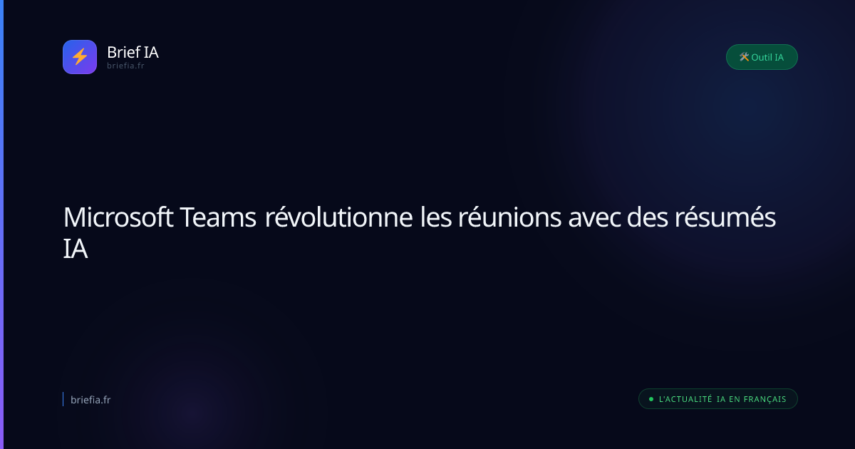 Brief IA : Microsoft Teams révolutionne les réunions avec des résumés IA