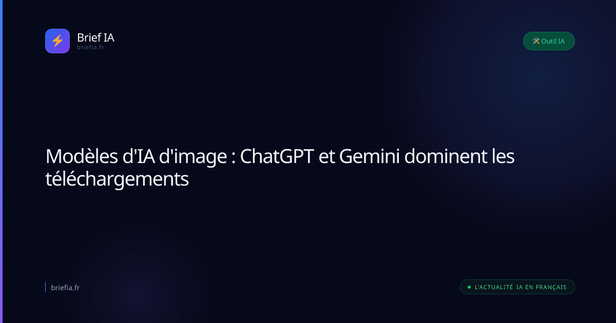 Brief IA : Modèles d'IA d'image : ChatGPT et Gemini dominent les téléchargements