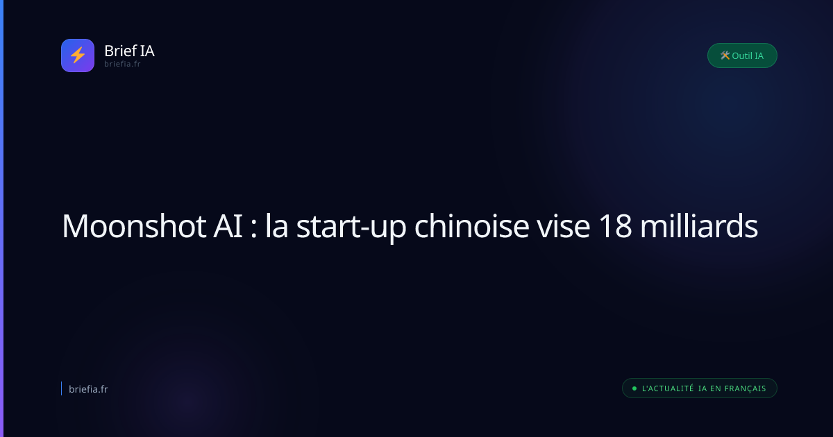 Brief IA : Moonshot AI : la start-up chinoise vise 18 milliards