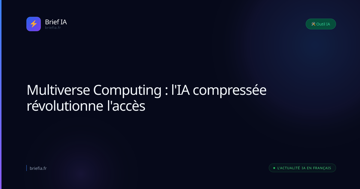 Brief IA : Multiverse Computing : l'IA compressée révolutionne l'accès