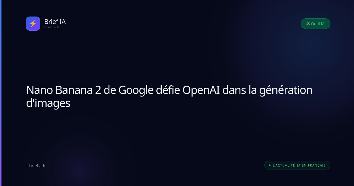 Brief IA : Nano Banana 2 de Google défie OpenAI dans la génération d'images