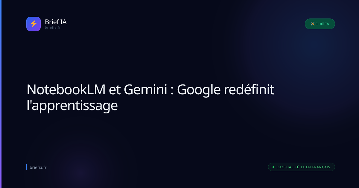 Brief IA : NotebookLM et Gemini : Google redéfinit l'apprentissage