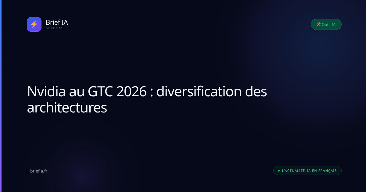 Brief IA : Nvidia au GTC 2026 : diversification des architectures