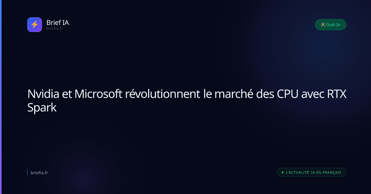 Brief IA : Nvidia et Microsoft révolutionnent le marché des CPU avec RTX Spark