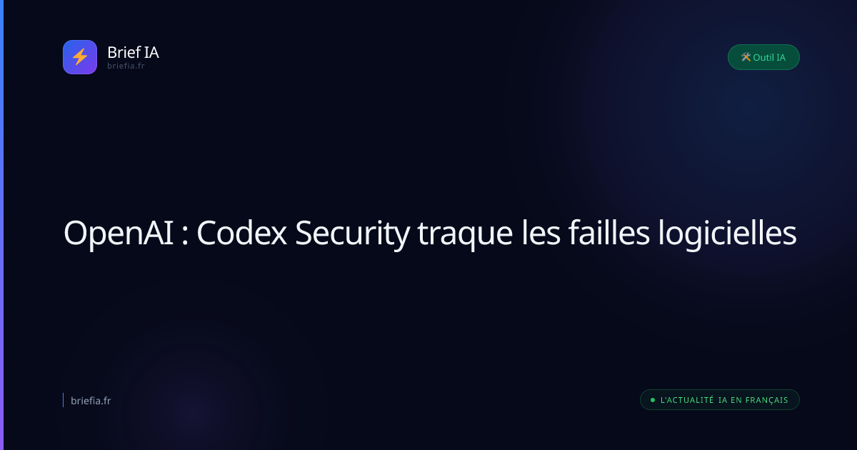 Brief IA : OpenAI : Codex Security traque les failles logicielles