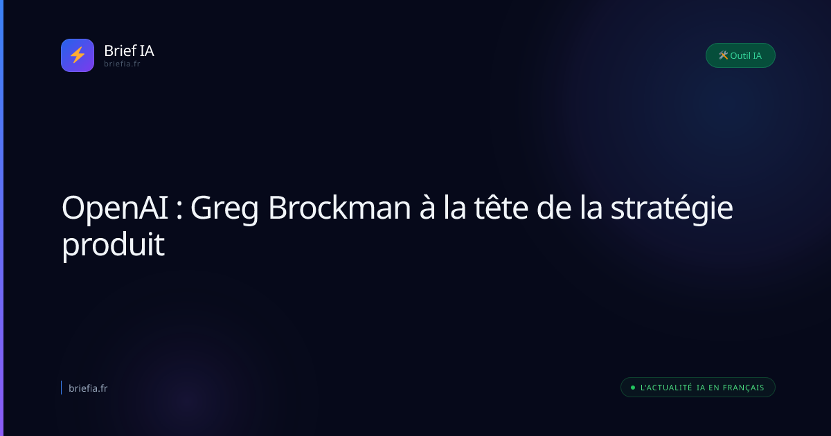 Brief IA : OpenAI : Greg Brockman à la tête de la stratégie produit