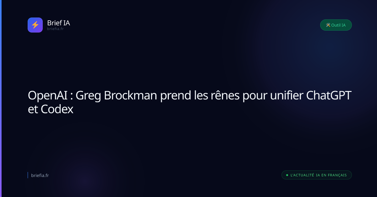Brief IA : OpenAI : Greg Brockman prend les rênes pour unifier ChatGPT et Codex
