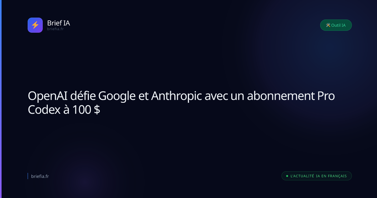 Brief IA : OpenAI défie Google et Anthropic avec un abonnement Pro Codex à 100 $