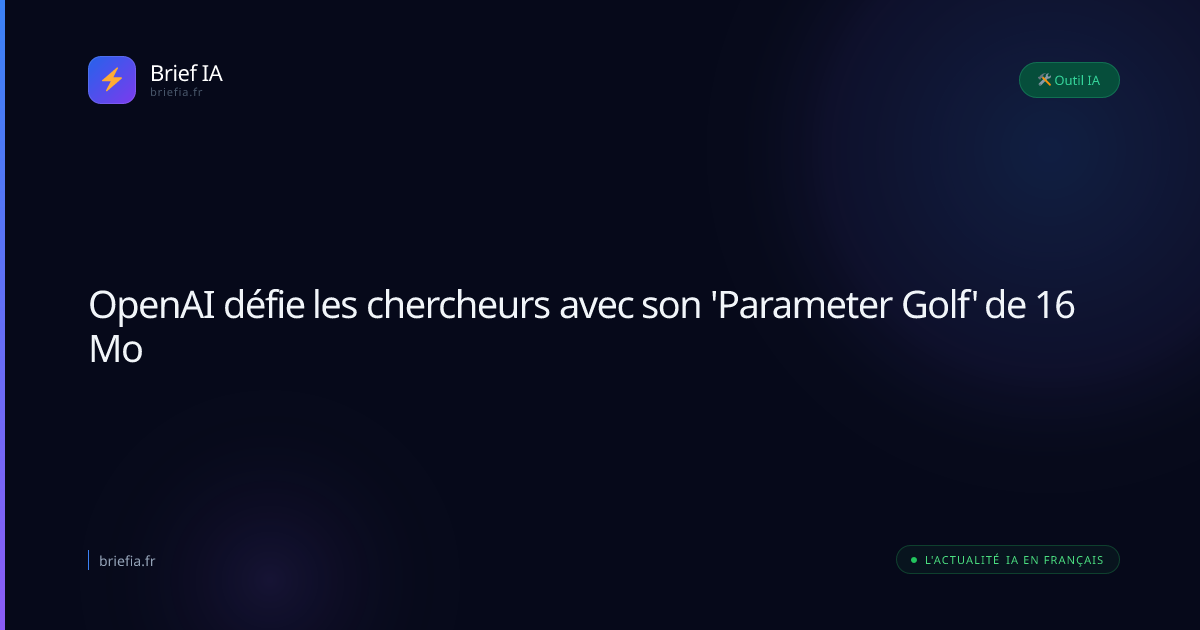 Brief IA : OpenAI défie les chercheurs avec son 'Parameter Golf' de 16 Mo