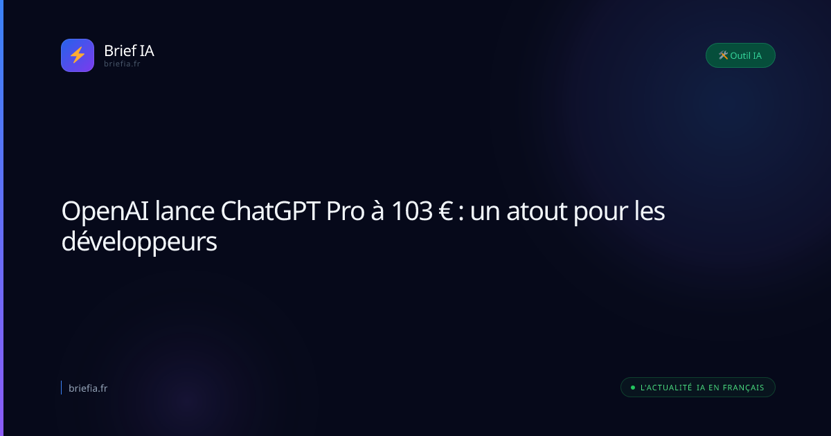 Brief IA : OpenAI lance ChatGPT Pro à 103 € : un atout pour les développeurs