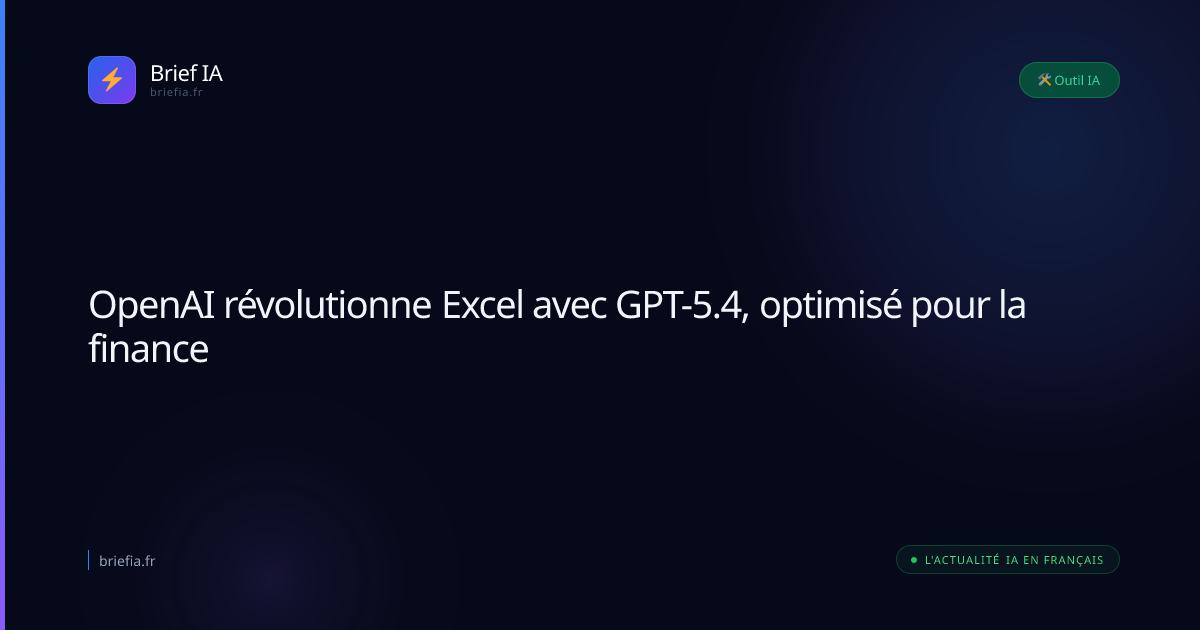 Brief IA : OpenAI révolutionne Excel avec GPT-5.4, optimisé pour la finance