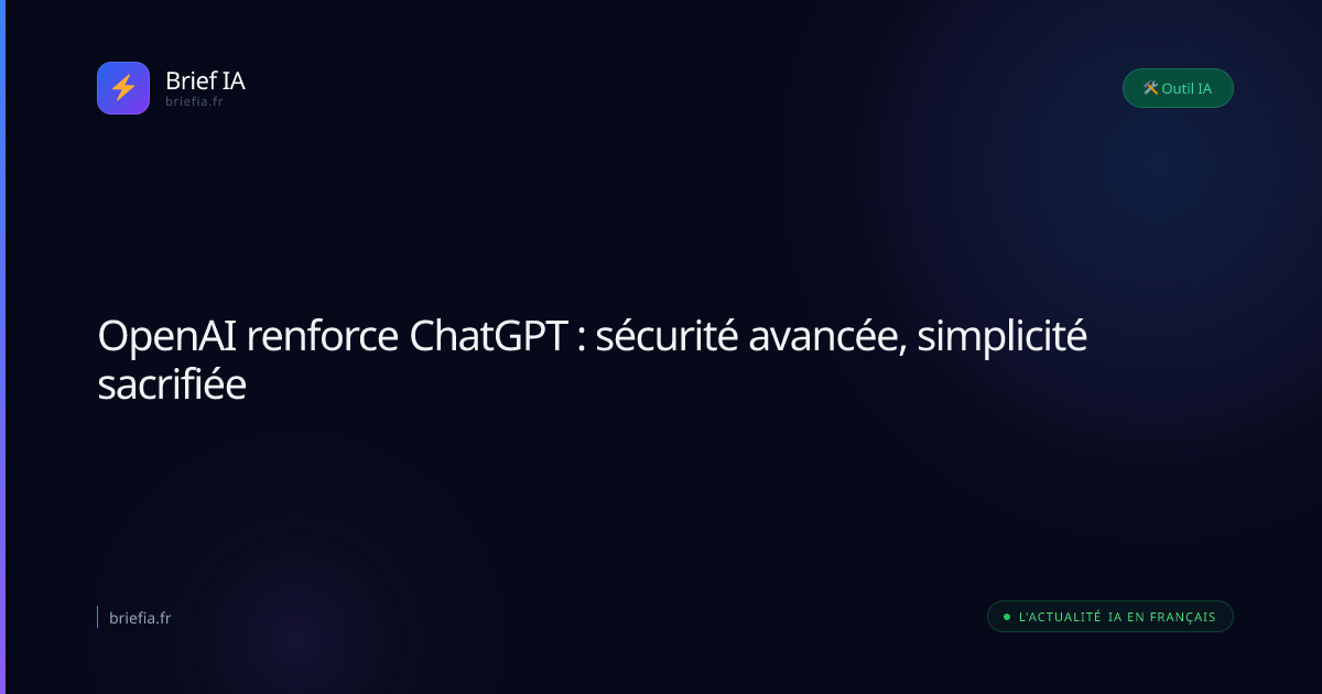 Brief IA : OpenAI renforce ChatGPT : sécurité avancée, simplicité sacrifiée