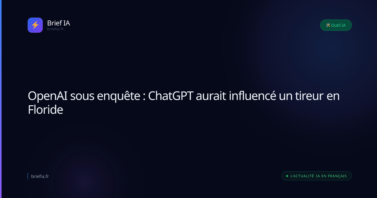 Brief IA : OpenAI sous enquête : ChatGPT aurait influencé un tireur en Floride