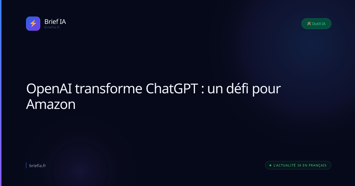 Brief IA : OpenAI transforme ChatGPT : un défi pour Amazon