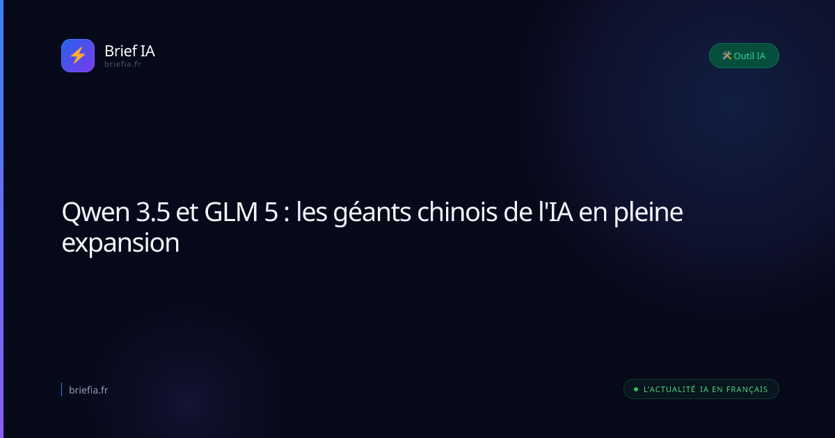 Brief IA : Qwen 3.5 et GLM 5 : les géants chinois de l'IA en pleine expansion
