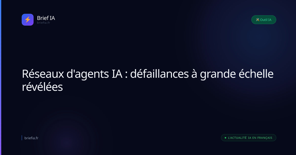 Brief IA : Réseaux d'agents IA : défaillances à grande échelle révélées