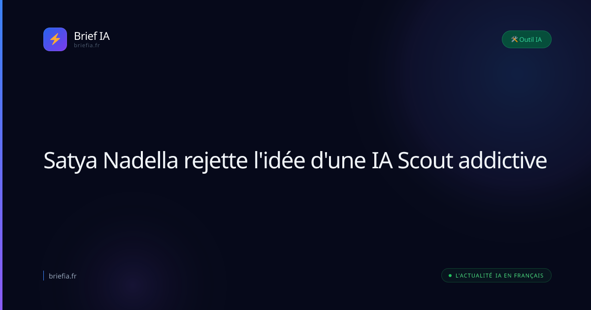 Brief IA : Satya Nadella rejette l'idée d'une IA Scout addictive