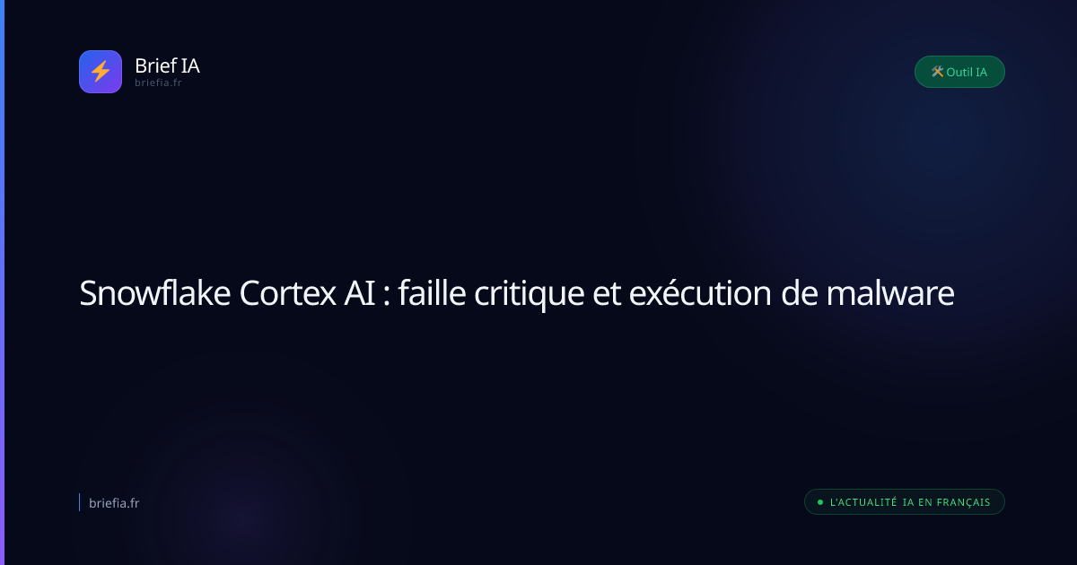 Brief IA : Snowflake Cortex AI : faille critique et exécution de malware