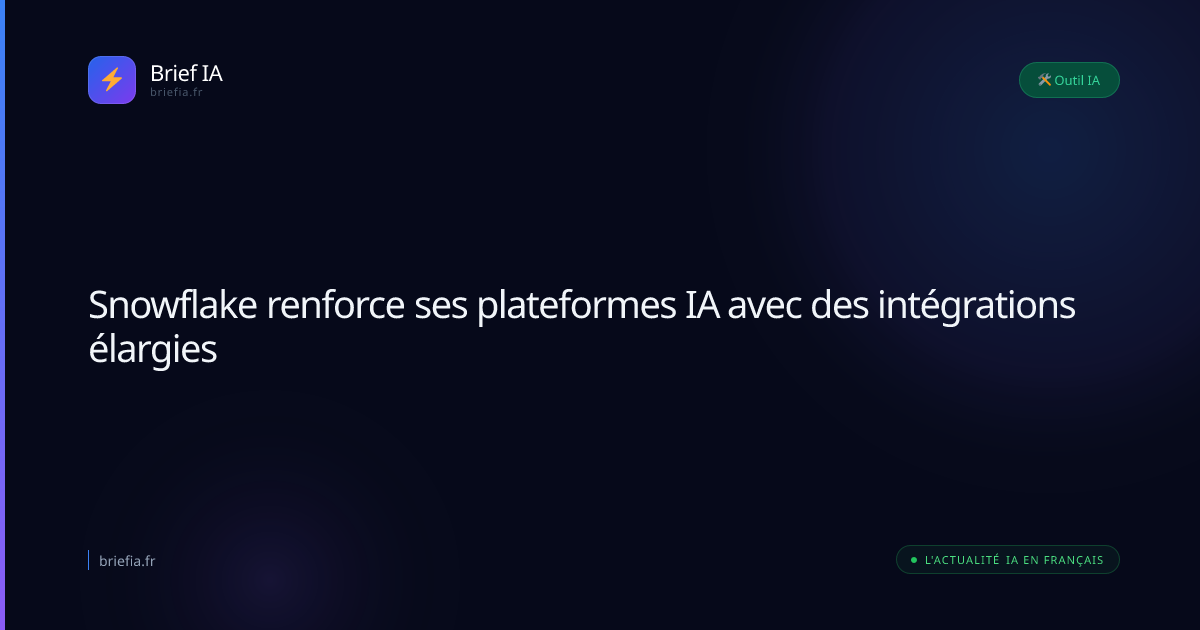 Brief IA : Snowflake renforce ses plateformes IA avec des intégrations élargies