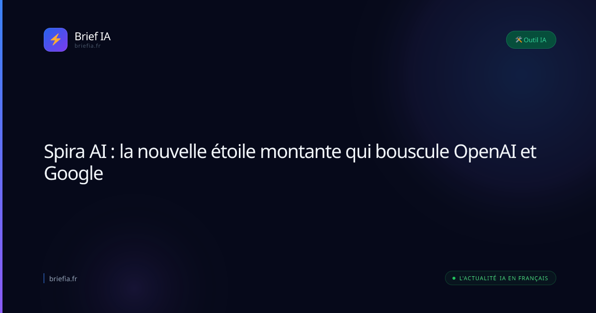 Brief IA : Spira AI : la nouvelle étoile montante qui bouscule OpenAI et Google