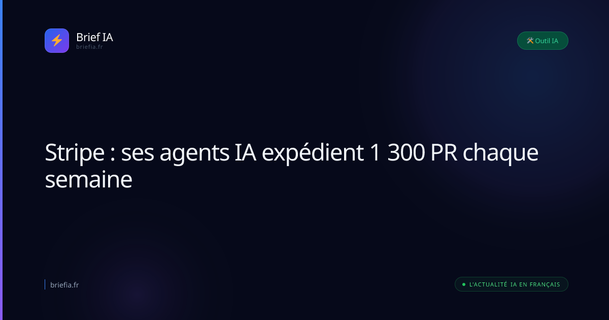 Brief IA : Stripe : ses agents IA expédient 1 300 PR chaque semaine